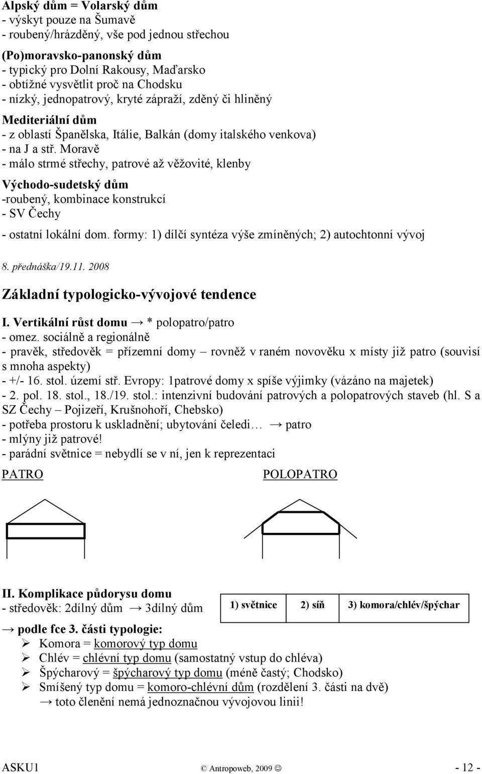 Moravě - málo strmé střechy, patrové až věžovité, klenby Východo-sudetský dům -roubený, kombinace konstrukcí - SV Čechy - ostatní lokální dom.