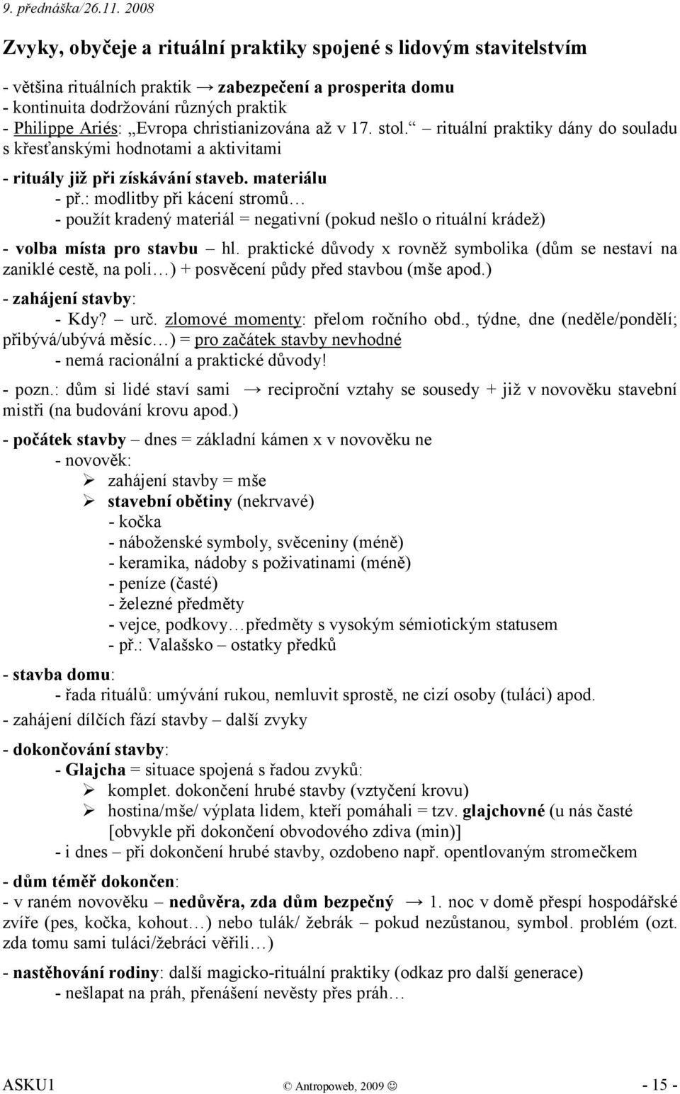 christianizována až v 17. stol. rituální praktiky dány do souladu s křesťanskými hodnotami a aktivitami - rituály již při získávání staveb. materiálu - př.