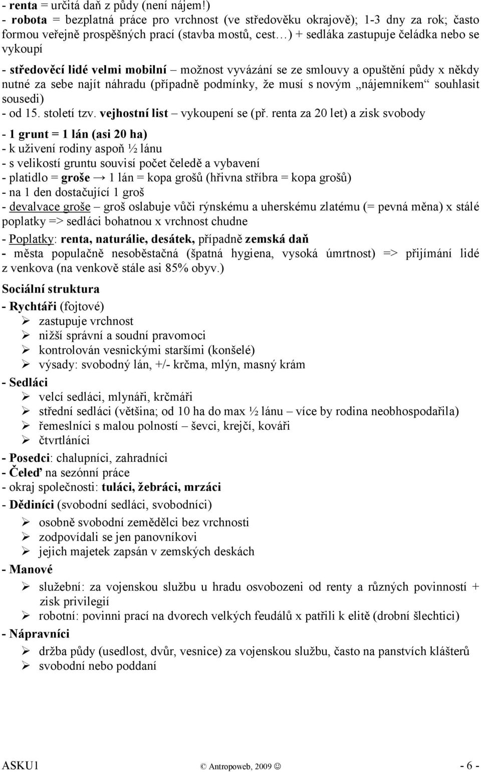 středověcí lidé velmi mobilní možnost vyvázání se ze smlouvy a opuštění půdy x někdy nutné za sebe najít náhradu (případně podmínky, že musí s novým nájemníkem souhlasit sousedi) - od 15. století tzv.