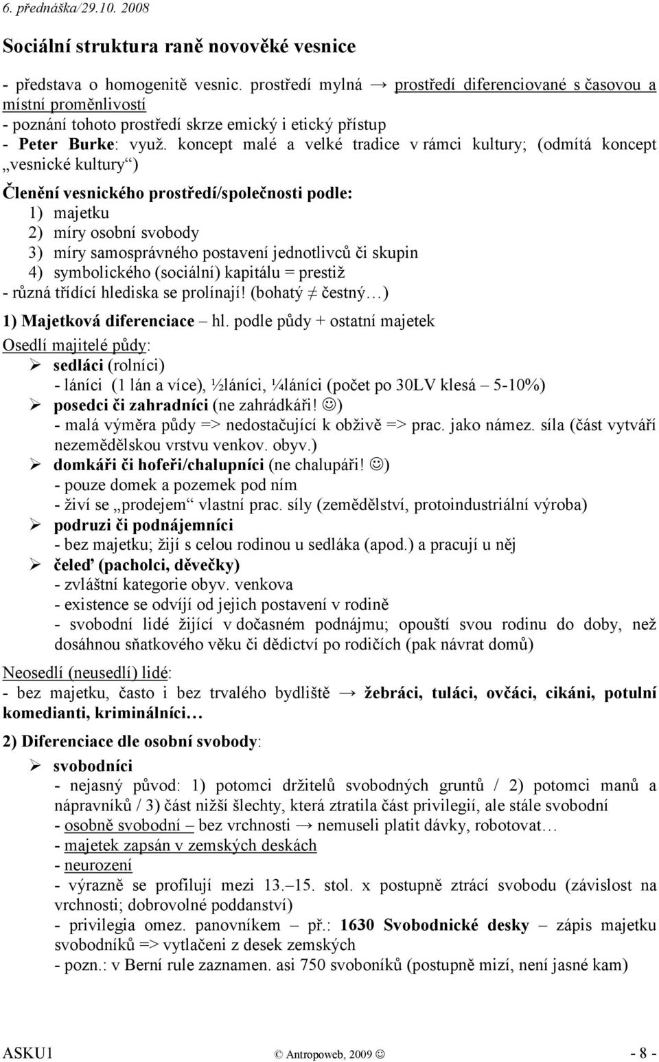 koncept malé a velké tradice v rámci kultury; (odmítá koncept vesnické kultury ) Členění vesnického prostředí/společnosti podle: 1) majetku 2) míry osobní svobody 3) míry samosprávného postavení