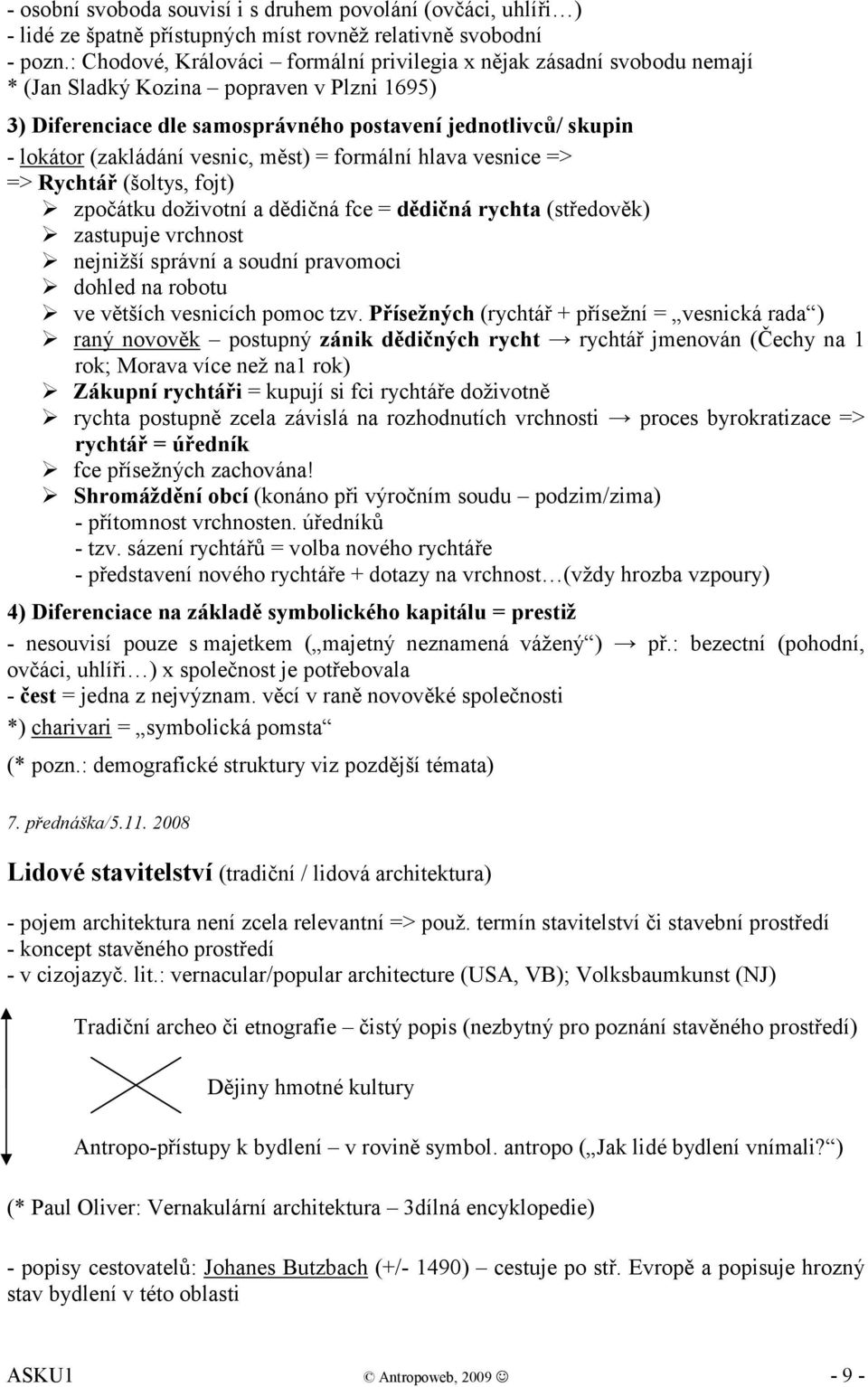 (zakládání vesnic, měst) = formální hlava vesnice => => Rychtář (šoltys, fojt) zpočátku doživotní a dědičná fce = dědičná rychta (středověk) zastupuje vrchnost nejnižší správní a soudní pravomoci