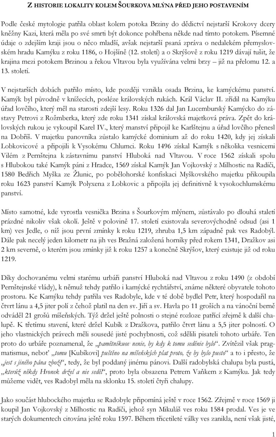 století) a o Skrýšově z roku 1219 dávají tušit, že krajina mezi potokem Brzinou a řekou Vltavou byla využívána velmi brzy již na přelomu 12. a 13. století.