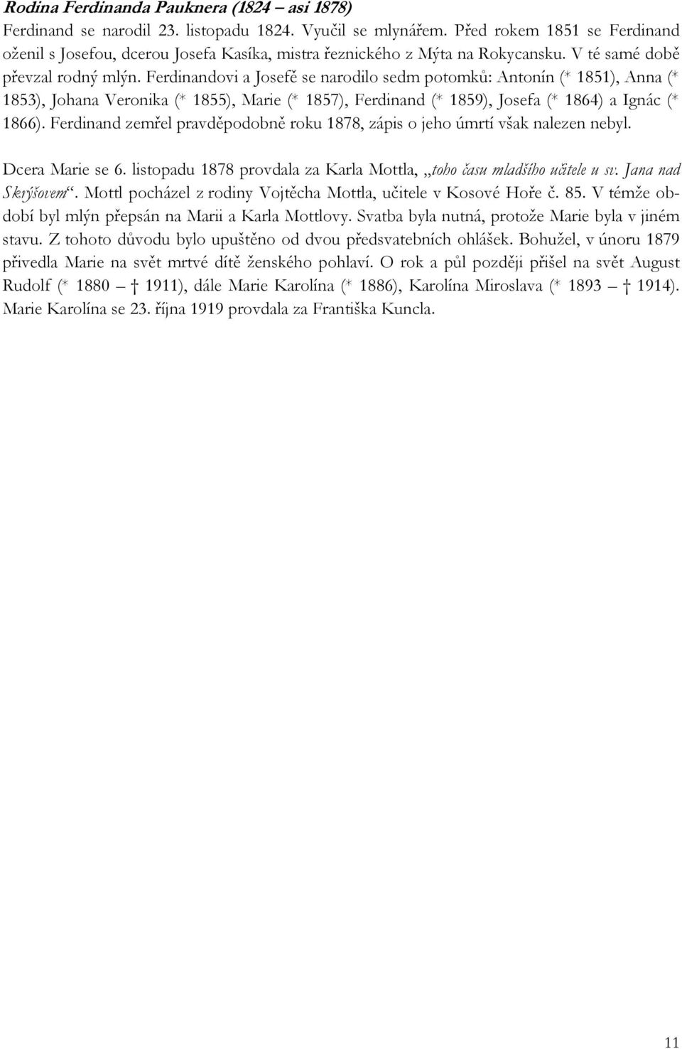 Ferdinandovi a Josefě se narodilo sedm potomků: Antonín (* 1851), Anna (* 1853), Johana Veronika (* 1855), Marie (* 1857), Ferdinand (* 1859), Josefa (* 1864) a Ignác (* 1866).