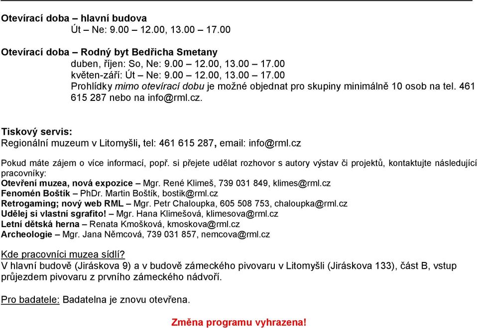 si přejete udělat rozhovor s autory výstav či projektů, kontaktujte následující pracovníky: Otevření muzea, nová expozice Mgr. René Klimeš, 739 031 849, klimes@rml.cz Fenomén Boštík PhDr.