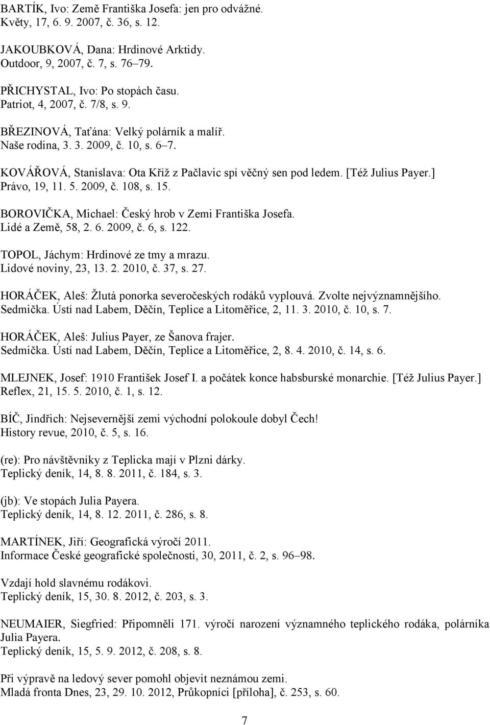 ] Právo, 19, 11. 5. 2009, č. 108, s. 15. BOROVIČKA, Michael: Český hrob v Zemi Františka Josefa. Lidé a Země, 58, 2. 6. 2009, č. 6, s. 122. TOPOL, Jáchym: Hrdinové ze tmy a mrazu.