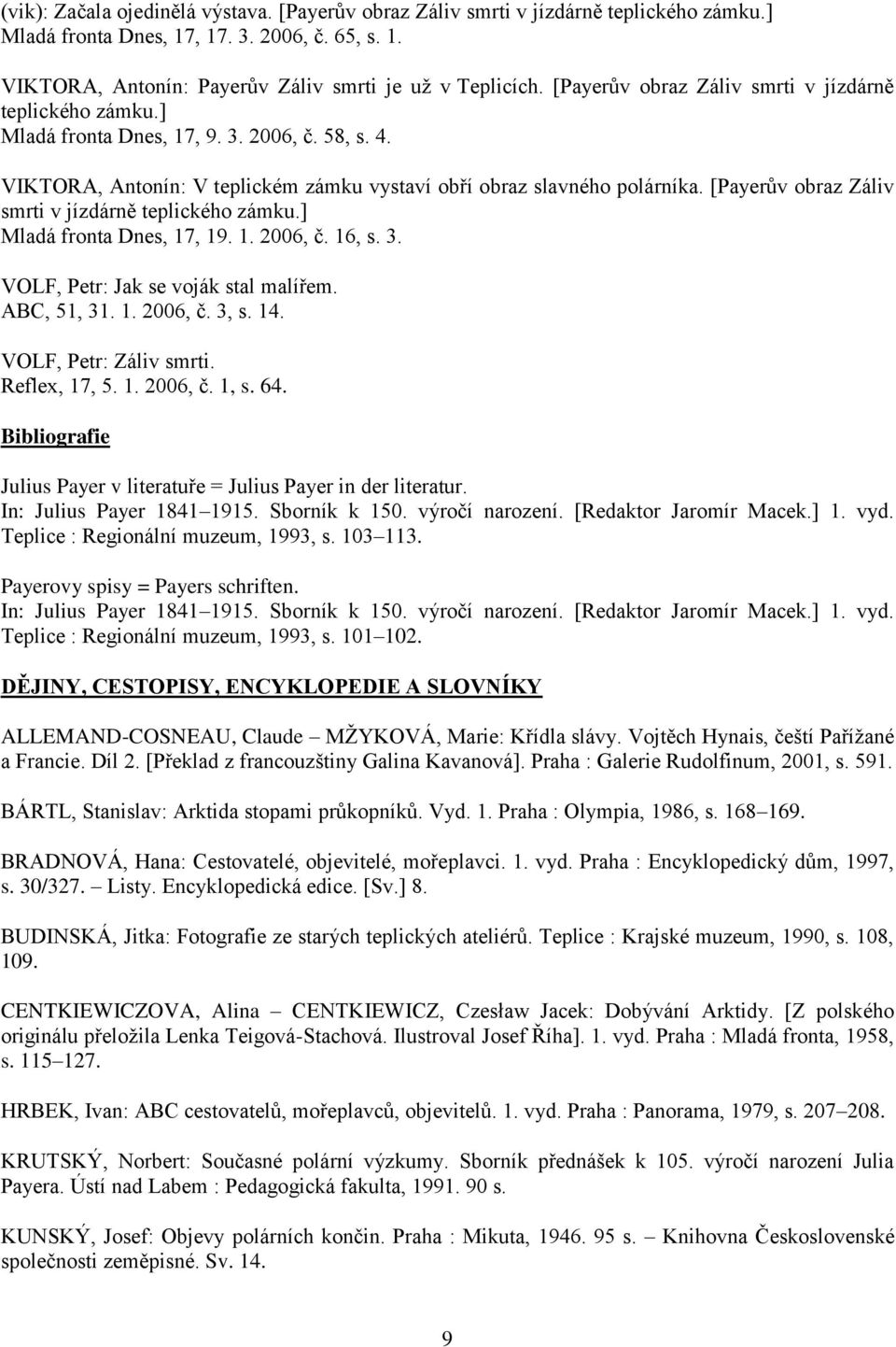 [Payerův obraz Záliv smrti v jízdárně teplického zámku.] Mladá fronta Dnes, 17, 19. 1. 2006, č. 16, s. 3. VOLF, Petr: Jak se voják stal malířem. ABC, 51, 31. 1. 2006, č. 3, s. 14.