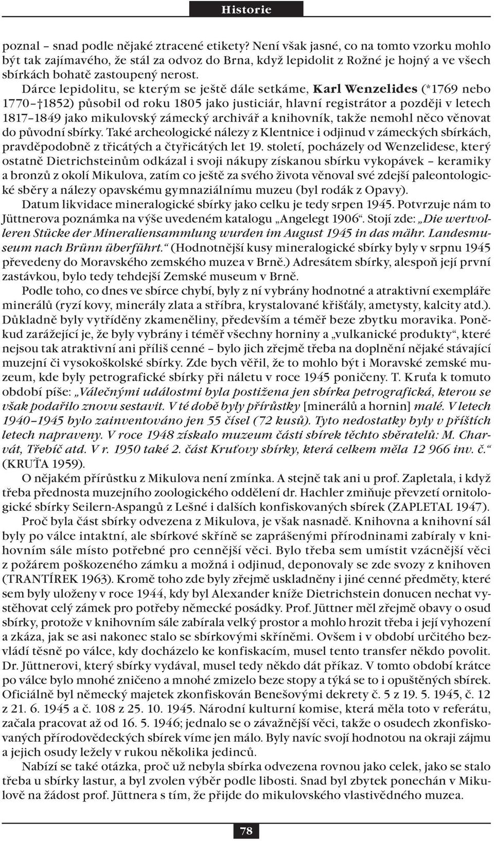 Dárce lepidolitu, se kterým se ještě dále setkáme, Karl Wenzelides (*1769 nebo 1770 1852) působil od roku 1805 jako justiciár, hlavní registrátor a později v letech 1817 1849 jako mikulovský zámecký