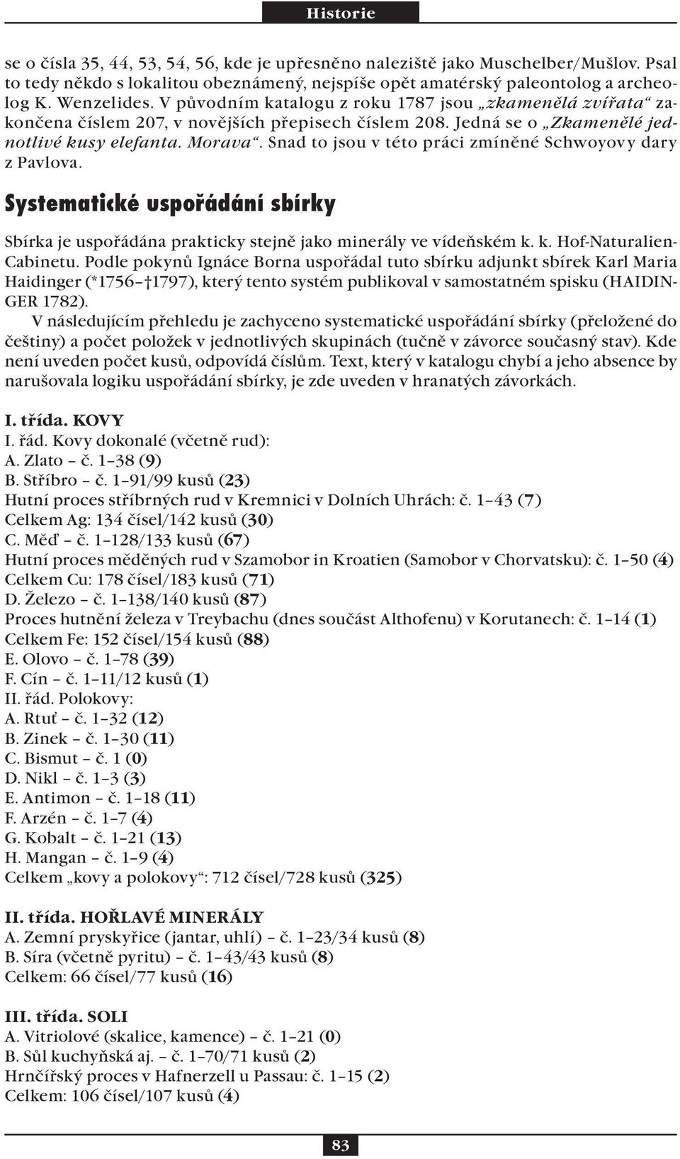 Snad to jsou v této práci zmíněné Schwoyovy dary z Pavlova. Systematické uspořádání sbírky Sbírka je uspořádána prakticky stejně jako minerály ve vídeňském k. k. Hof-Naturalien- Cabinetu.