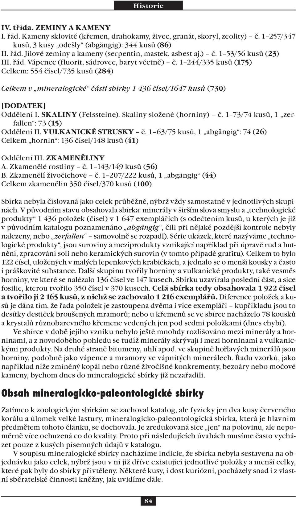 1 244/335 kusů (175) Celkem: 554 čísel/735 kusů (284) Celkem v mineralogické části sbírky 1 436 čísel/1647 kusů (730) [DODATEK] Oddělení I. SKALINY (Felssteine). Skaliny složené (horniny) č.