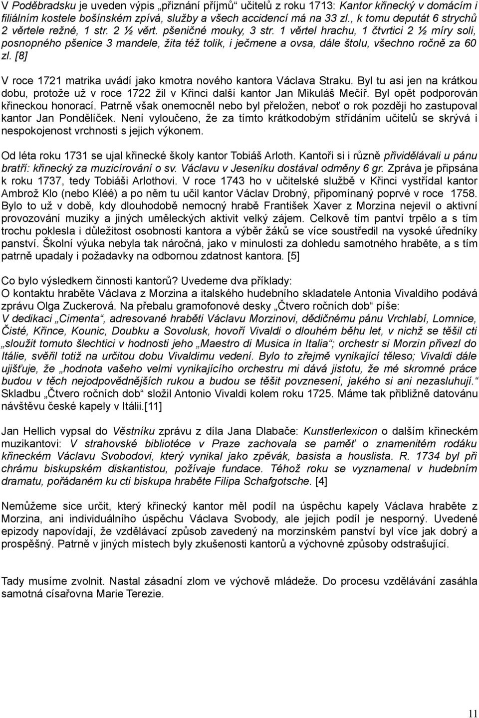 1 věrtel hrachu, 1 čtvrtici 2 ½ míry soli, posnopného pšenice 3 mandele, žita též tolik, i ječmene a ovsa, dále štolu, všechno ročně za 60 zl.