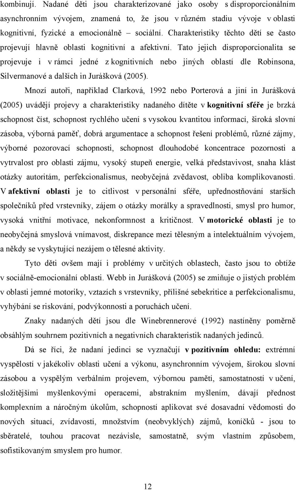 Tato jejich disproporcionalita se projevuje i v rámci jedné z kognitivních nebo jiných oblastí dle Robinsona, Silvermanové a dalších in Jurášková (2005).