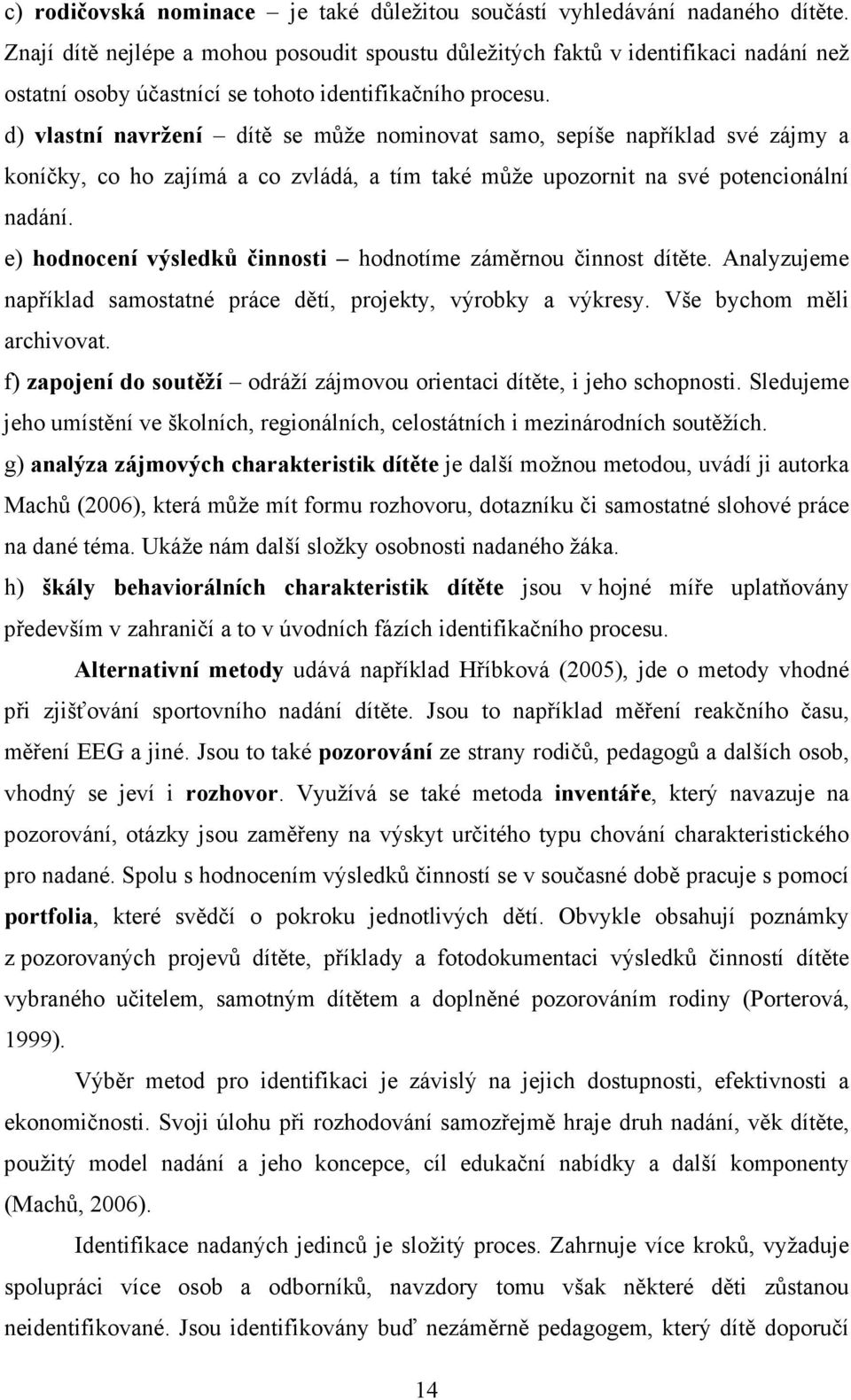 d) vlastní navržení dítě se může nominovat samo, sepíše například své zájmy a koníčky, co ho zajímá a co zvládá, a tím také může upozornit na své potencionální nadání.