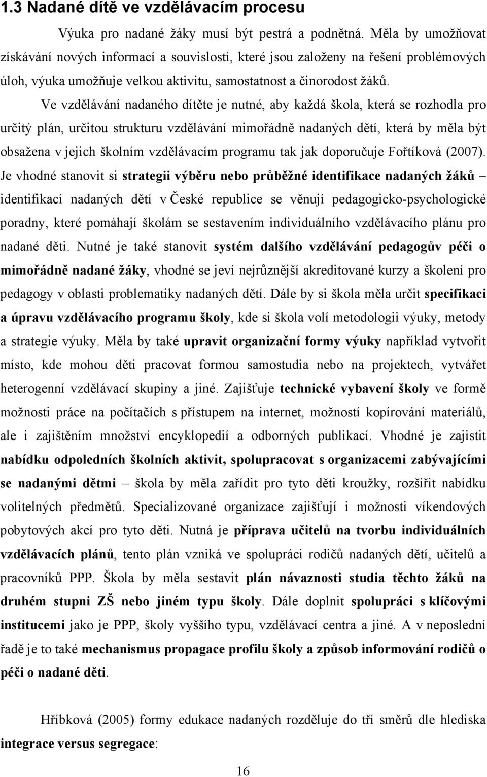 Ve vzdělávání nadaného dítěte je nutné, aby každá škola, která se rozhodla pro určitý plán, určitou strukturu vzdělávání mimořádně nadaných dětí, která by měla být obsažena v jejich školním