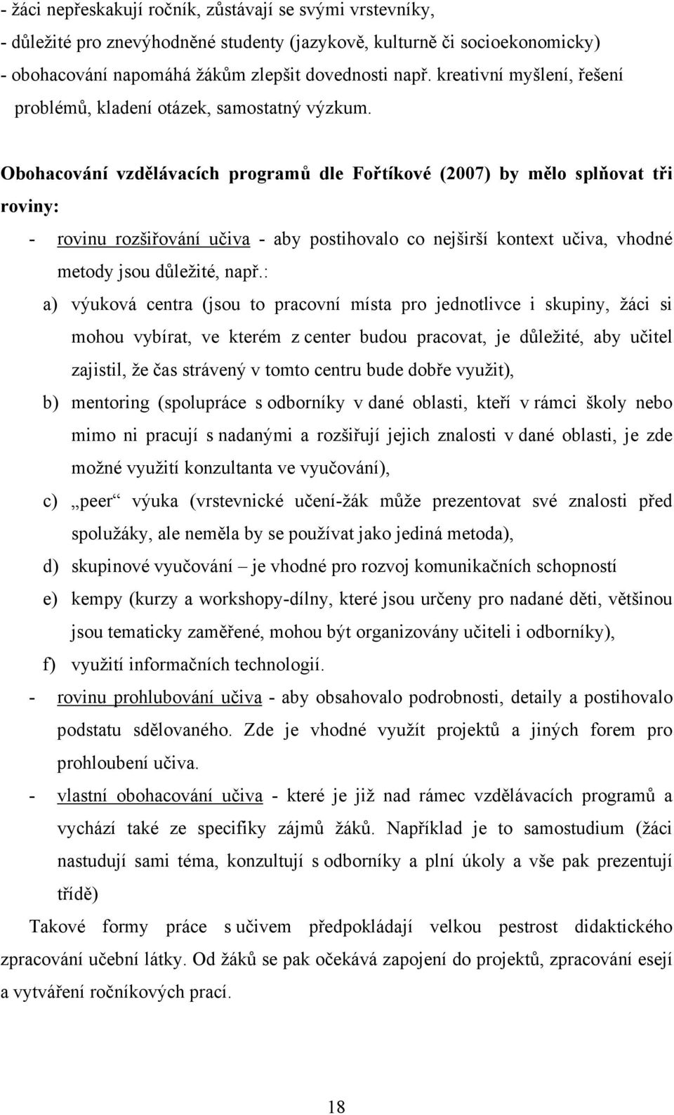 Obohacování vzdělávacích programů dle Fořtíkové (2007) by mělo splňovat tři roviny: - rovinu rozšiřování učiva - aby postihovalo co nejširší kontext učiva, vhodné metody jsou důležité, např.