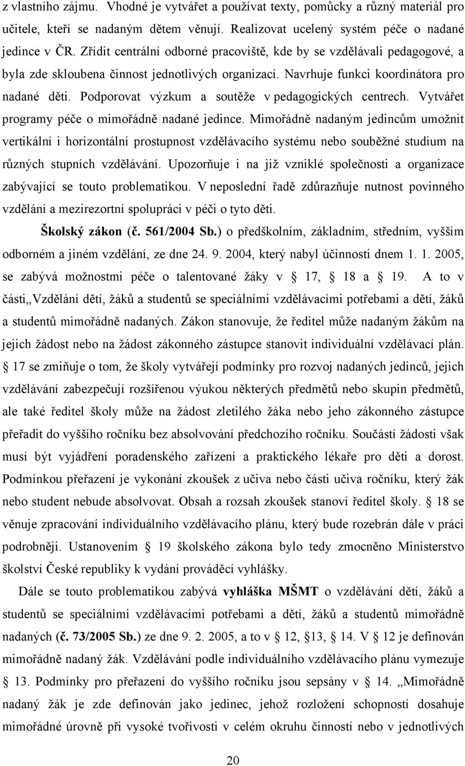 Podporovat výzkum a soutěže v pedagogických centrech. Vytvářet programy péče o mimořádně nadané jedince.