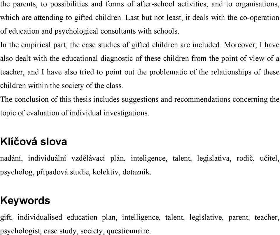 Moreover, I have also dealt with the educational diagnostic of these children from the point of view of a teacher, and I have also tried to point out the problematic of the relationships of these