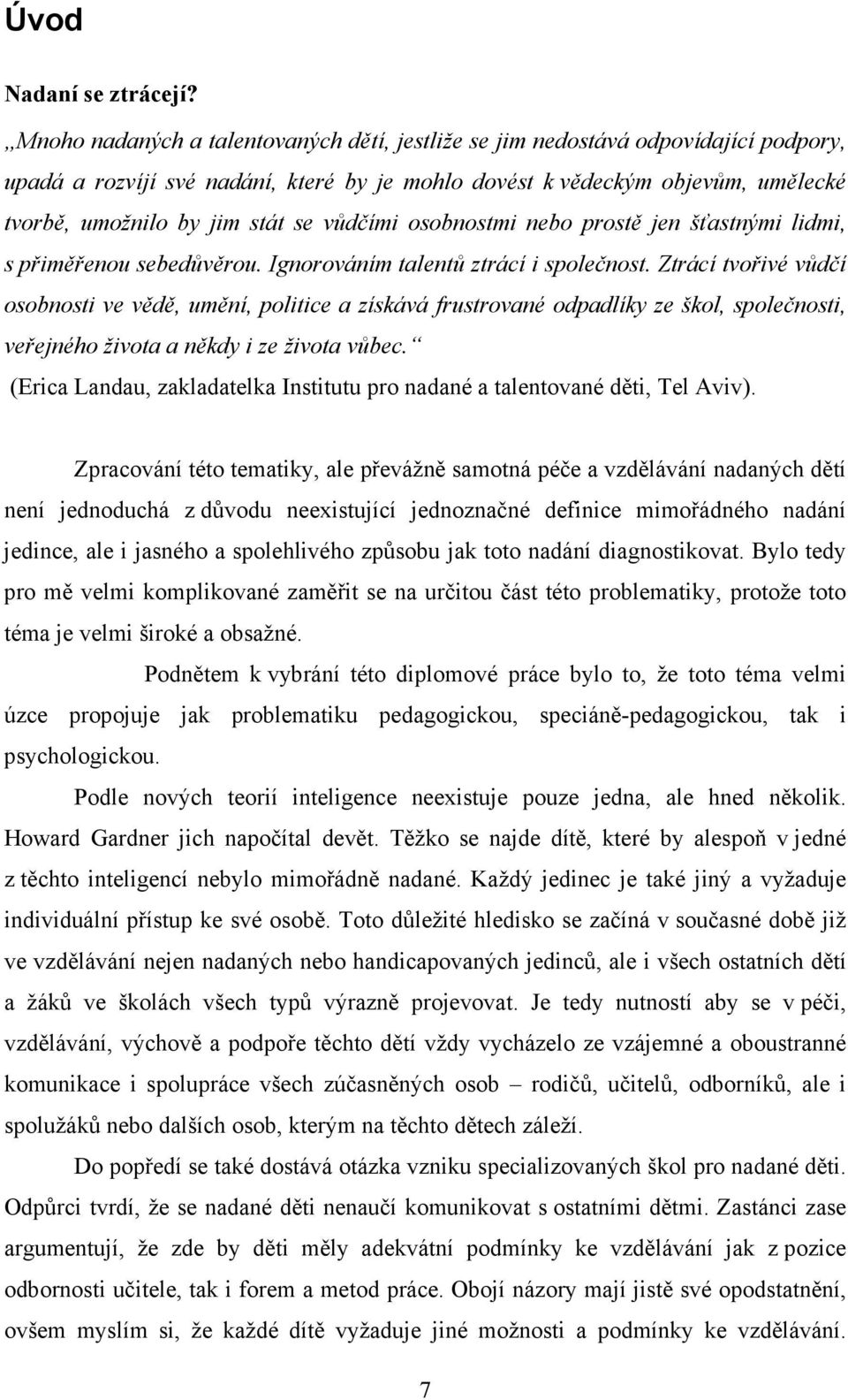 vůdčími osobnostmi nebo prostě jen šťastnými lidmi, s přiměřenou sebedůvěrou. Ignorováním talentů ztrácí i společnost.