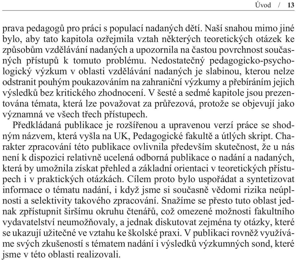 Nedostateèný pedagogicko-psychologický výzkum v oblasti vzdìlávání nadaných je slabinou, kterou nelze odstranit pouhým poukazováním na zahranièní výzkumy a pøebíráním jejich výsledkù bez kritického