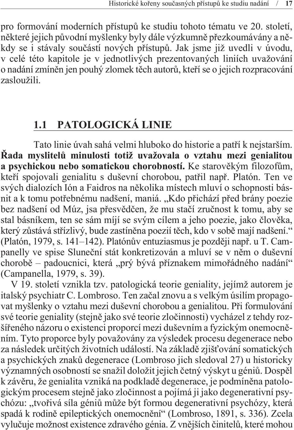 Jak jsme již uvedli v úvodu, v celé této kapitole je v jednotlivých prezentovaných liniích uvažování o nadání zmínìn jen pouhý zlomek tìch autorù, kteøí se o jejich rozpracování zasloužili. 1.