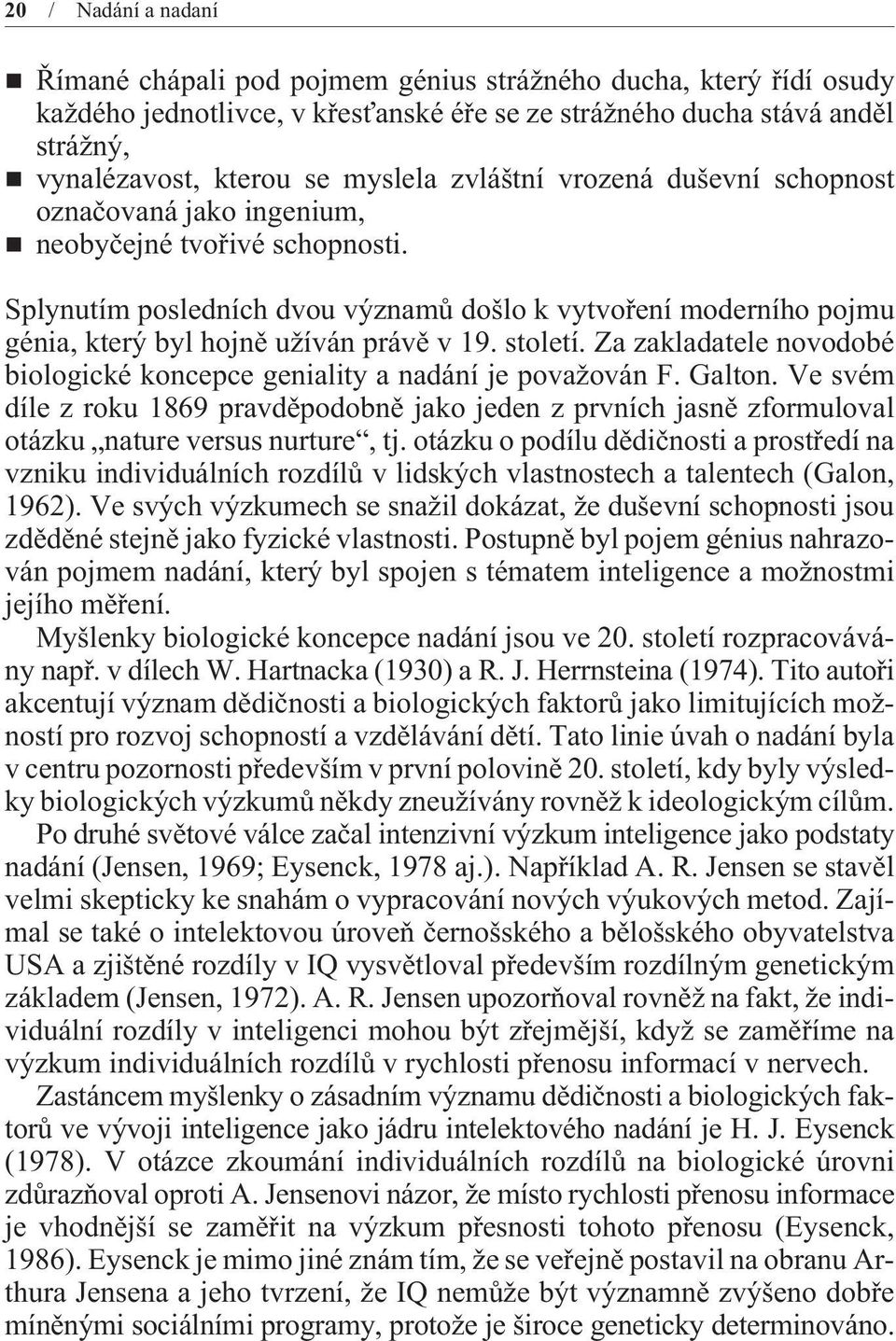 Splynutím posledních dvou významù došlo k vytvoøení moderního pojmu génia, který byl hojnì užíván právì v 19. století. Za zakladatele novodobé biologické koncepce geniality a nadání je považován F.