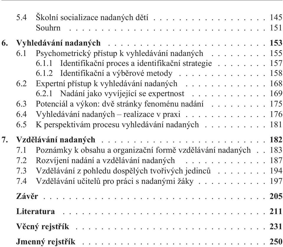 3 Potenciál a výkon: dvì stránky fenoménu nadání......... 175 6.4 Vyhledávání nadaných realizace v praxi............. 176 6.5 K perspektivám procesu vyhledávání nadaných.......... 181 7.