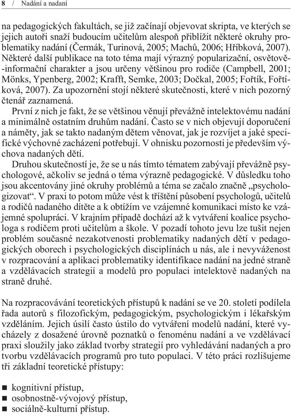 Nìkteré další publikace na toto téma mají výrazný popularizaèní, osvìtovì- -informaèní charakter a jsou urèeny vìtšinou pro rodièe (Campbell, 2001; Mönks, Ypenberg, 2002; Krafft, Semke, 2003; Doèkal,