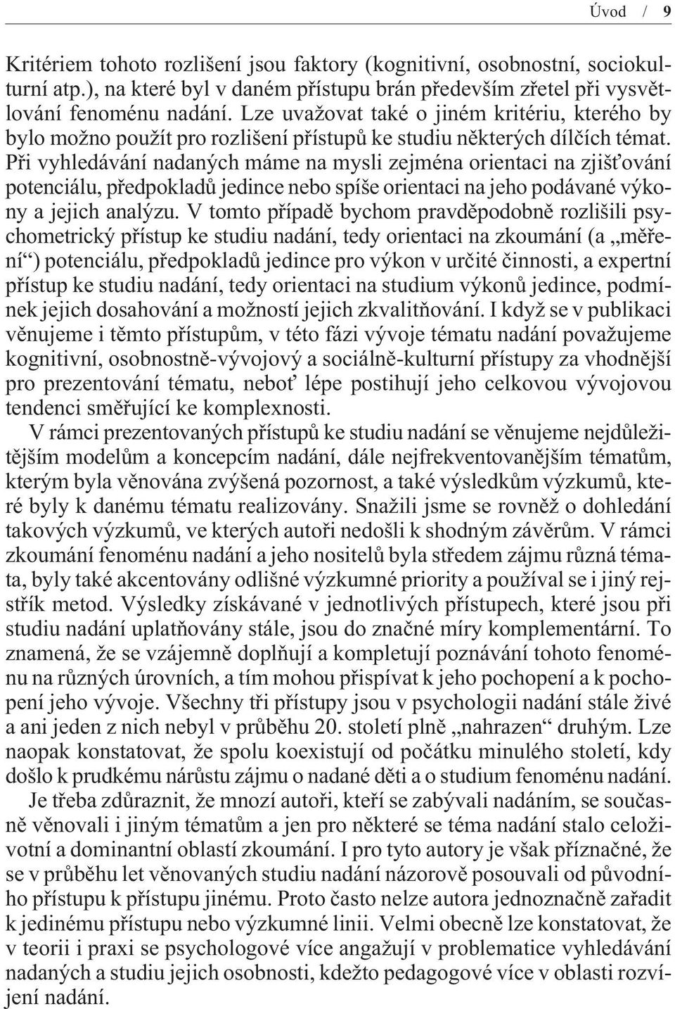 Pøi vyhledávání nadaných máme na mysli zejména orientaci na zjišťování potenciálu, pøedpokladù jedince nebo spíše orientaci na jeho podávané výkony a jejich analýzu.