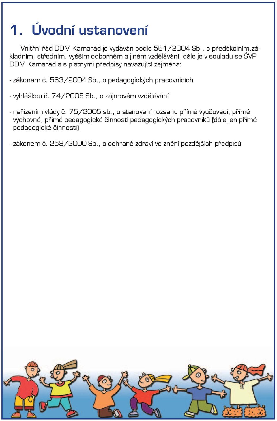 zejména: - zákonem č. 563/2004 Sb., o pedagogických pracovnících - vyhláškou č. 74/2005 Sb., o zájmovém vzdělávání - nařízením vlády č.