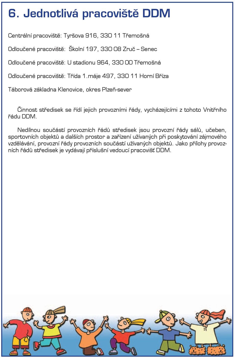 máje 497, 330 11 Horní Bříza Táborová základna Klenovice, okres Plzeň-sever Činnost středisek se řídí jejich provozními řády, vycházejícími z tohoto Vnitřního řádu DDM.