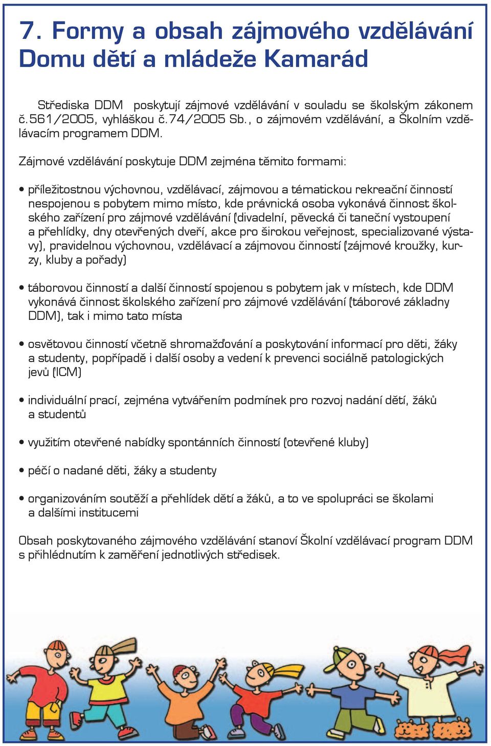 Zájmové vzdělávání poskytuje DDM zejména těmito formami: příležitostnou výchovnou, vzdělávací, zájmovou a tématickou rekreační činností nespojenou s pobytem mimo místo, kde právnická osoba vykonává