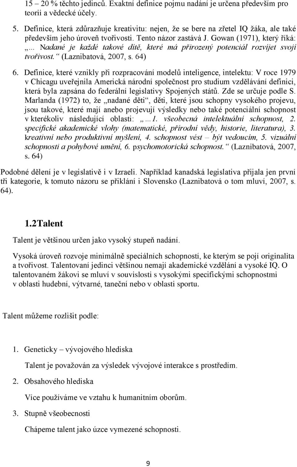 Gowan (1971), který říká: Nadané je každé takové dítě, které má přirozený potenciál rozvíjet svojí tvořivost. (Laznibatová, 2007, s. 64) 6.