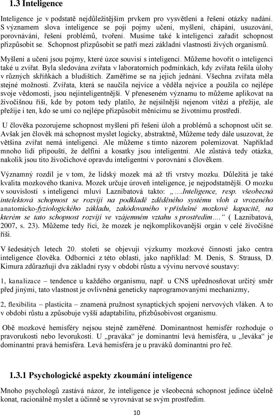 Schopnost přizpůsobit se patří mezi základní vlastnosti živých organismů. Myšlení a učení jsou pojmy, které úzce souvisí s inteligencí. Můžeme hovořit o inteligenci také u zvířat.