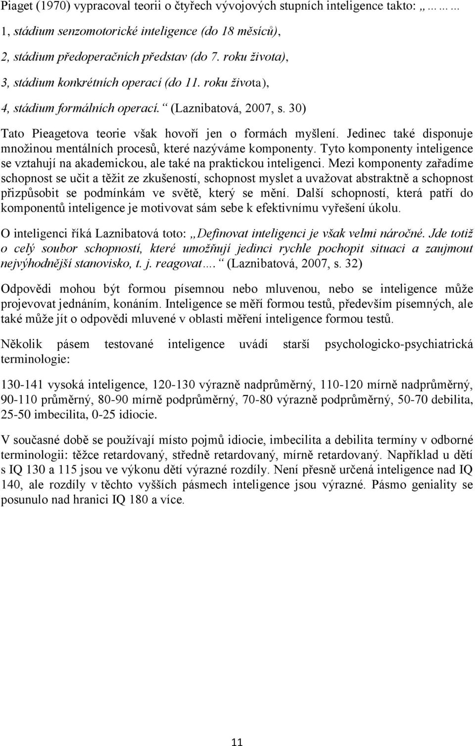 Jedinec také disponuje množinou mentálních procesů, které nazýváme komponenty. Tyto komponenty inteligence se vztahují na akademickou, ale také na praktickou inteligenci.