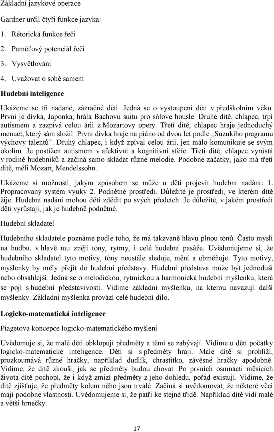 Druhé dítě, chlapec, trpí autismem a zazpívá celou árii z Mozartovy opery. Třetí dítě, chlapec hraje jednoduchý menuet, který sám složil.