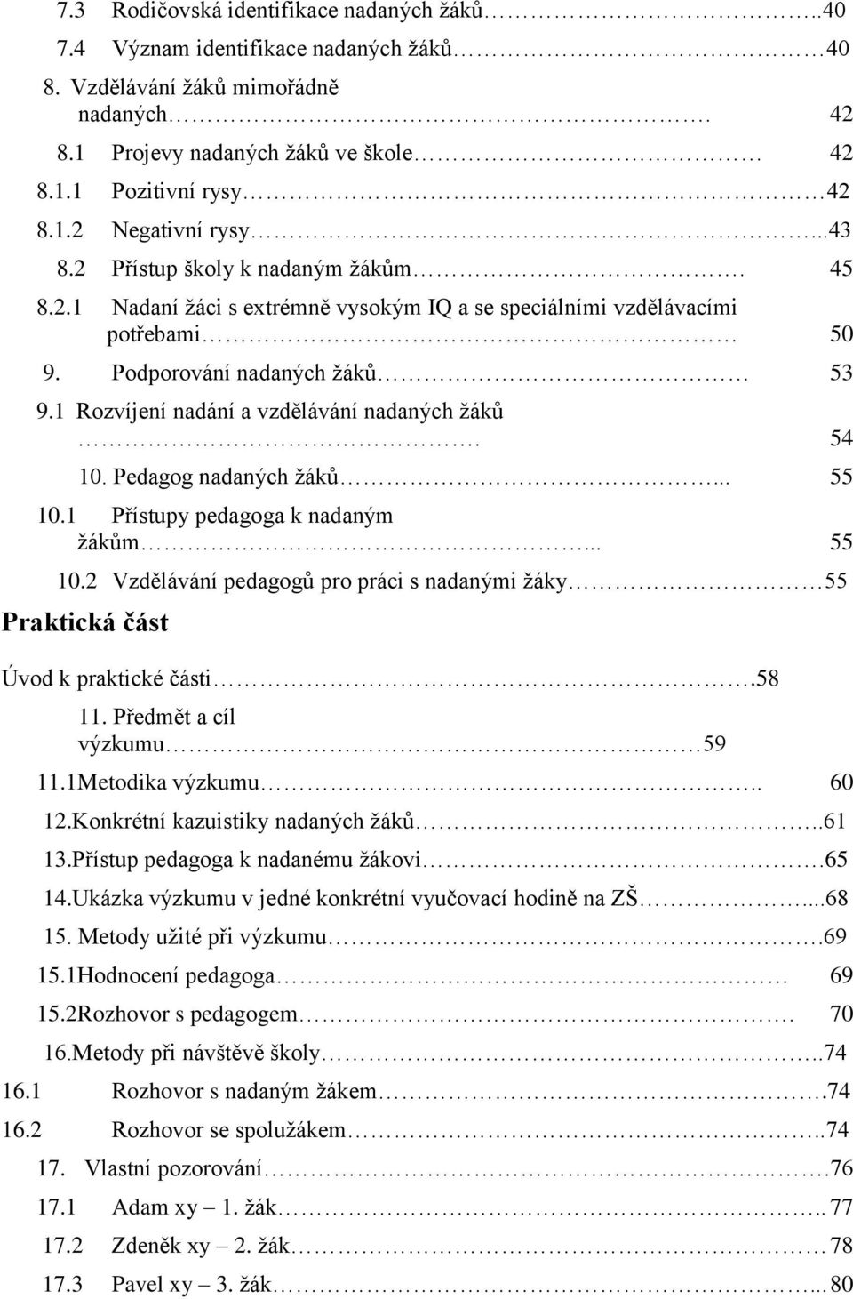 1 Rozvíjení nadání a vzdělávání nadaných žáků. 54 10. Pedagog nadaných žáků... 55 10.1 Přístupy pedagoga k nadaným žákům... 55 10.2 Vzdělávání pedagogů pro práci s nadanými žáky 55 Praktická část Úvod k praktické části.