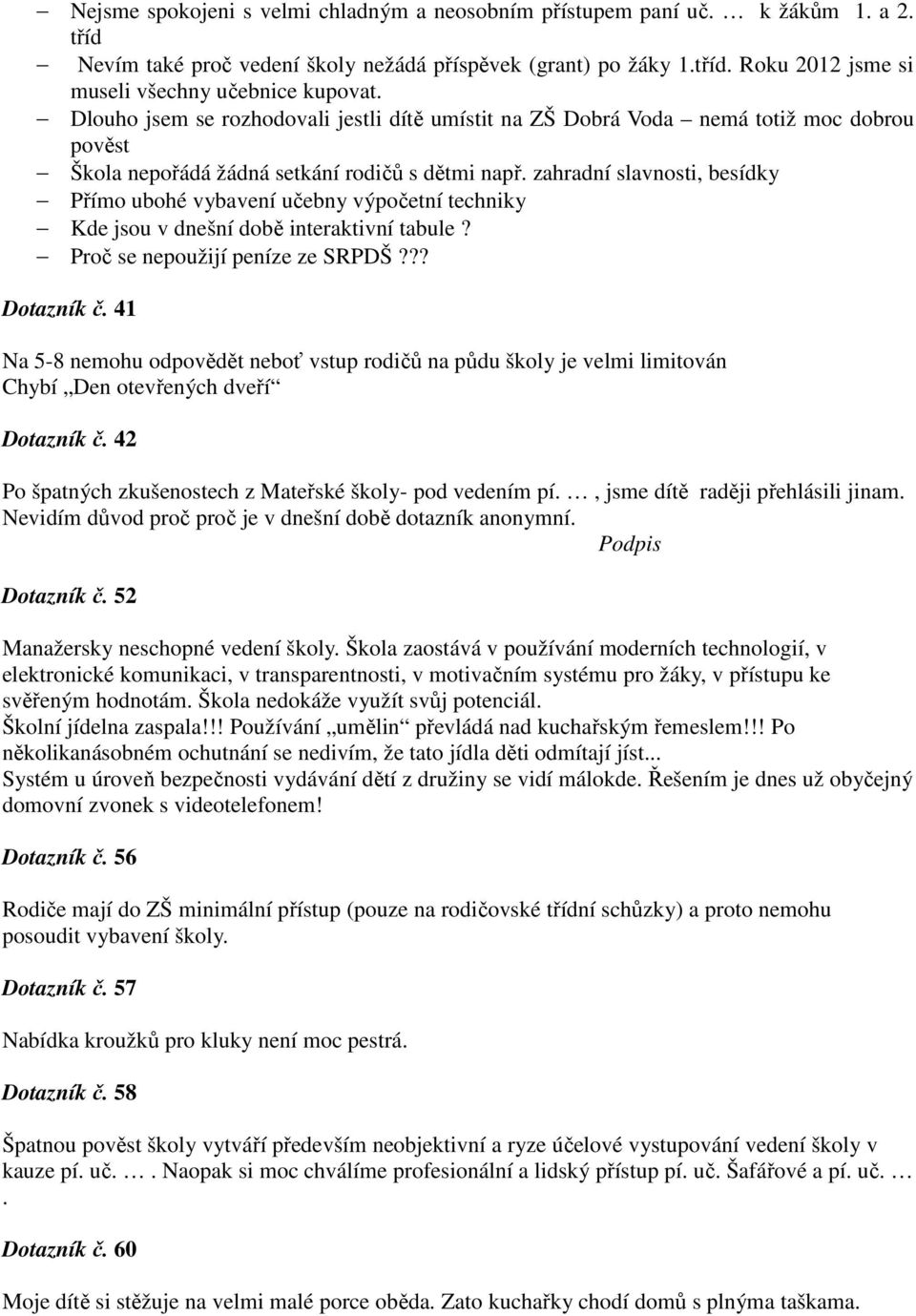 zahradní slavnosti, besídky Přímo ubohé vybavení učebny výpočetní techniky Kde jsou v dnešní době interaktivní tabule? Proč se nepoužijí peníze ze SRPDŠ??? Dotazník č.