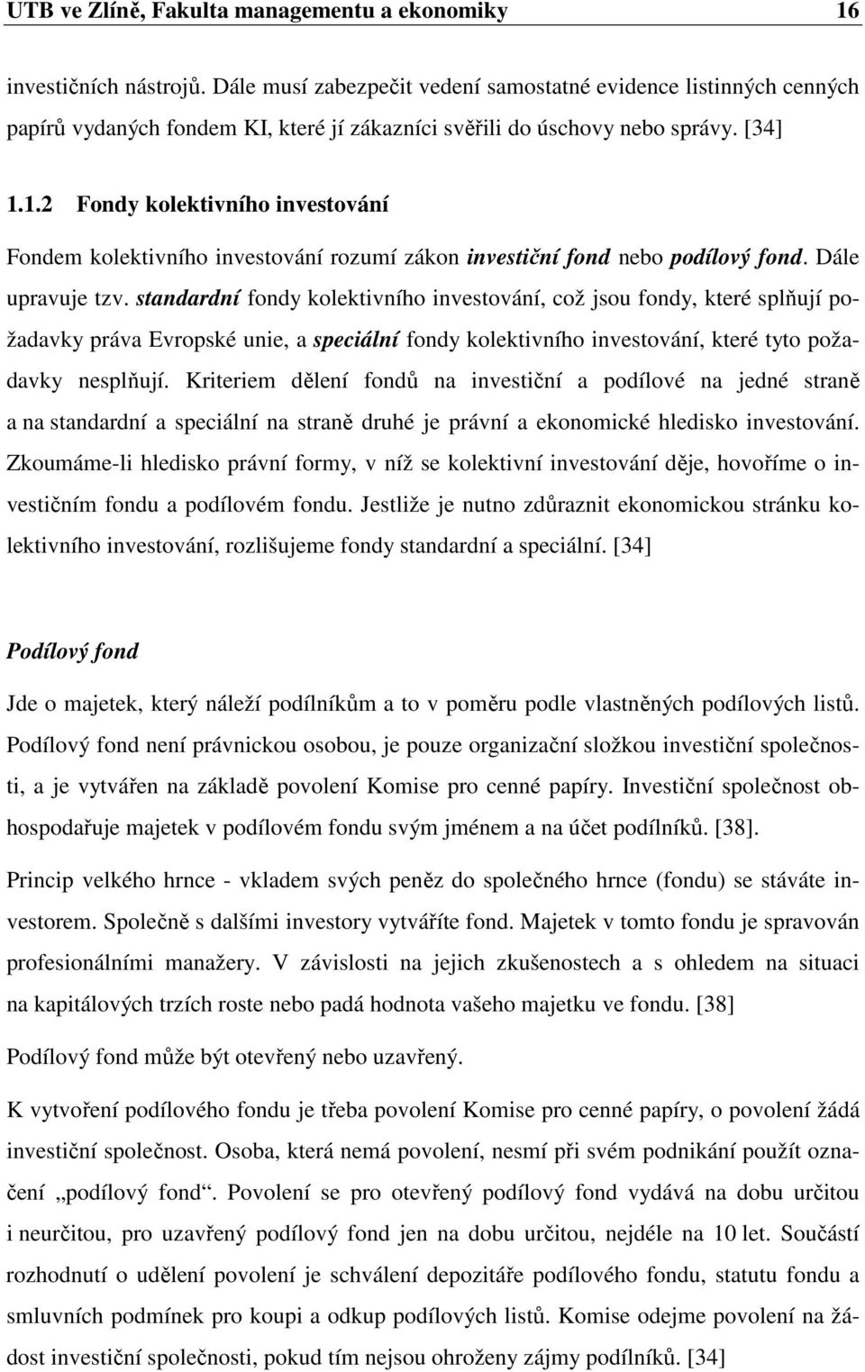 1.2 Fondy kolektivního investování Fondem kolektivního investování rozumí zákon investiční fond nebo podílový fond. Dále upravuje tzv.