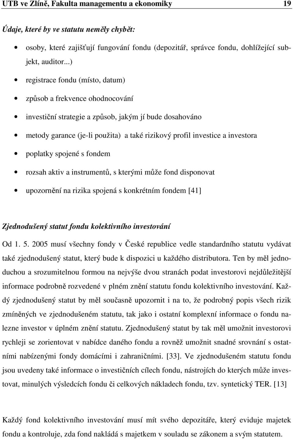 poplatky spojené s fondem rozsah aktiv a instrumentů, s kterými může fond disponovat upozornění na rizika spojená s konkrétním fondem [41] Zjednodušený statut fondu kolektivního investování Od 1. 5.