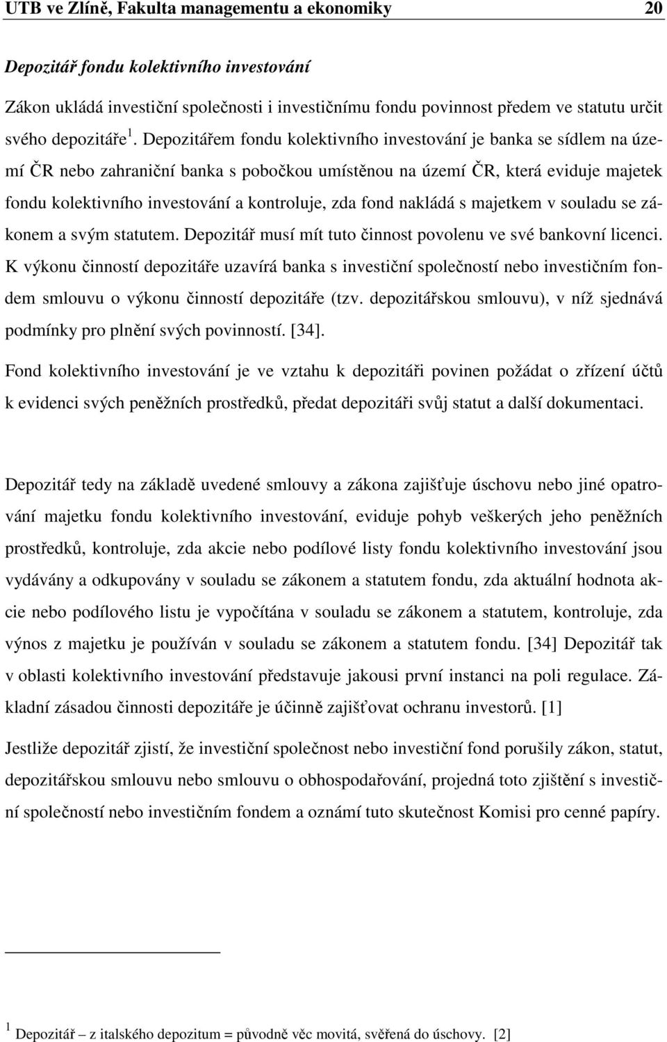 zda fond nakládá s majetkem v souladu se zákonem a svým statutem. Depozitář musí mít tuto činnost povolenu ve své bankovní licenci.