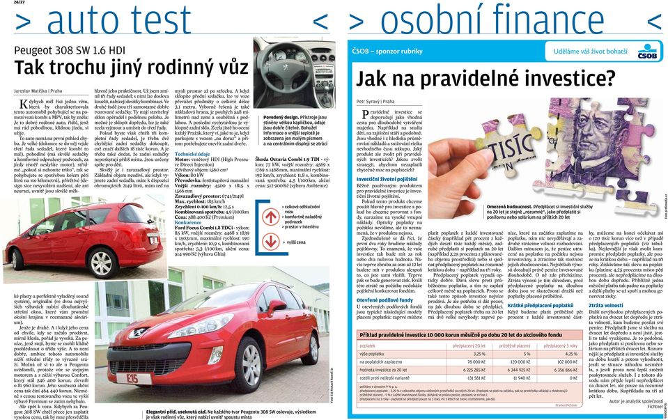 rodinné auto, řidič, jenž má rád pohodlnou, klidnou jízdu, si užije. To auto nemá na první pohled chybu. Je velké (dokonce se do něj vejde třetí řada sedadel, které kombi to má!