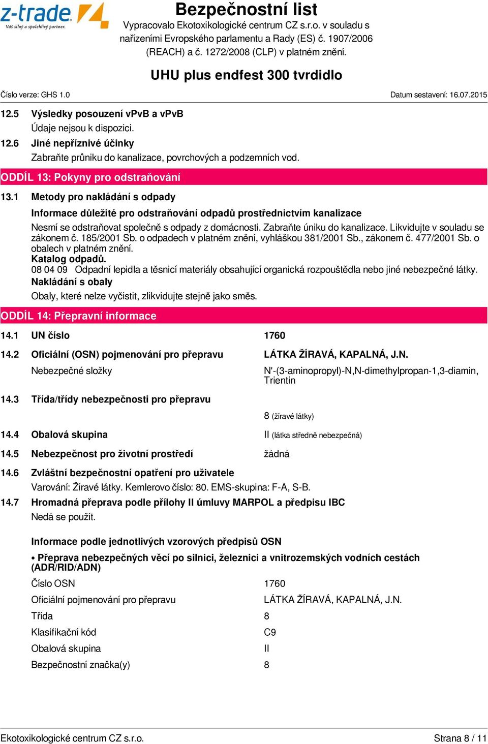 Likvidujte v souladu se zákonem č. 185/2001 Sb. o odpadech v platném znění, vyhláškou 381/2001 Sb., zákonem č. 477/2001 Sb. o obalech v platném znění. Katalog odpadů.