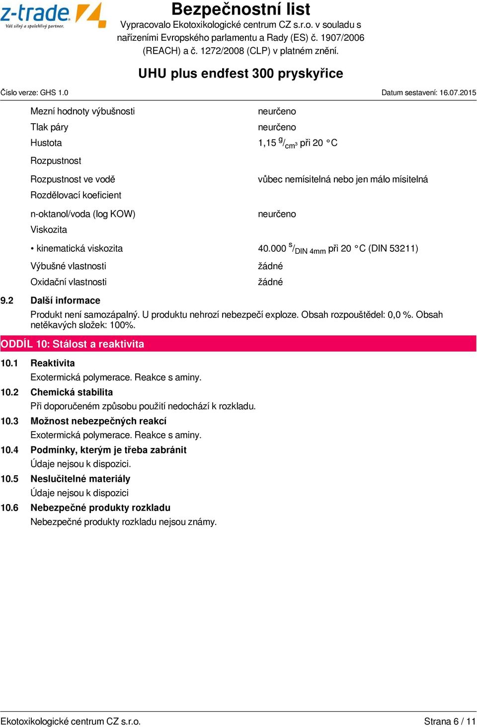 2 Další informace Produkt není samozápalný. U produktu nehrozí nebezpečí exploze. Obsah rozpouštědel: 0,0 %. Obsah netěkavých složek: 100%. ODDÍL 10: Stálost a reaktivita 10.