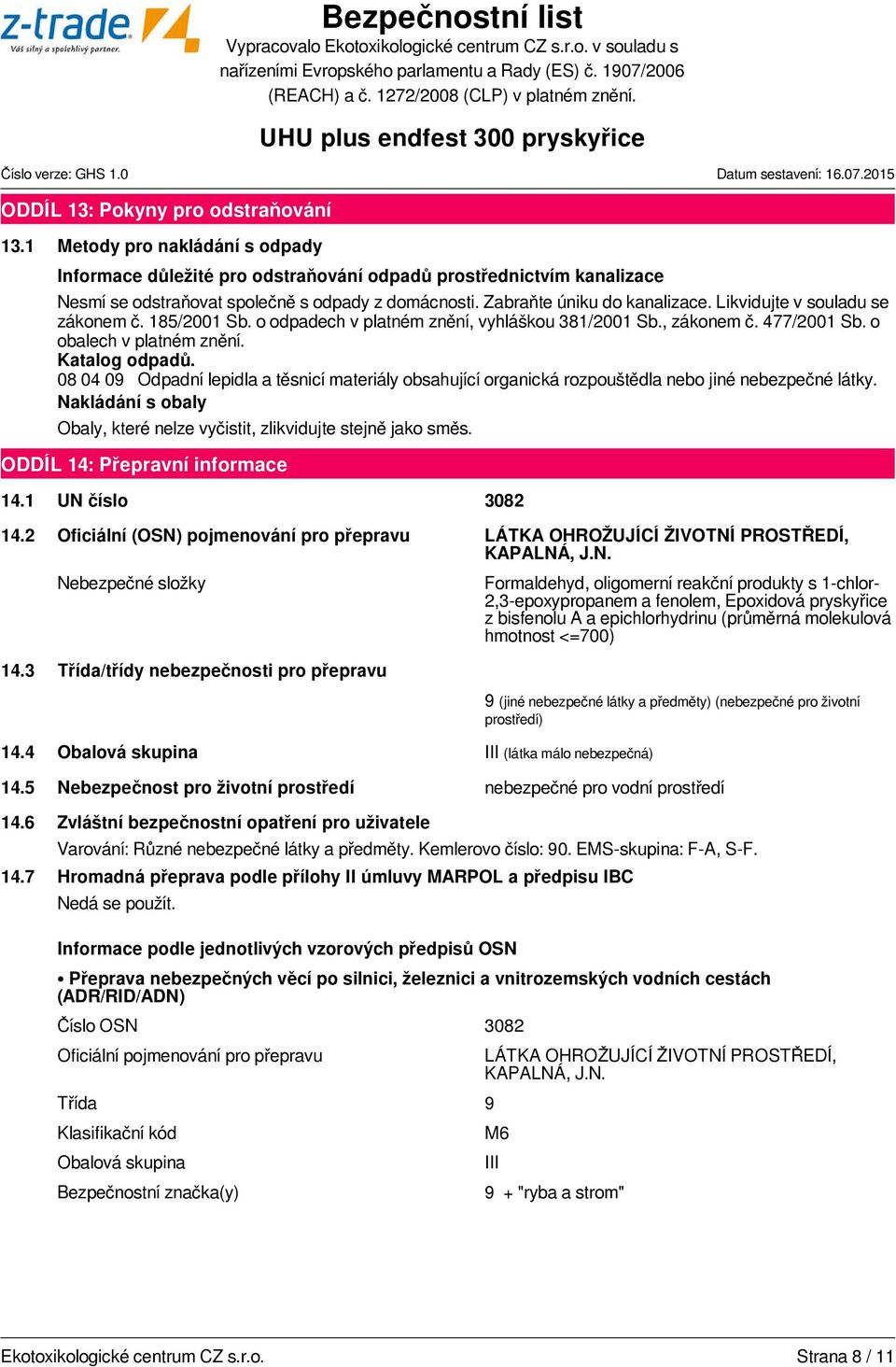 08 04 09 Odpadní lepidla a těsnicí materiály obsahující organická rozpouštědla nebo jiné nebezpečné látky. Nakládání s obaly Obaly, které nelze vyčistit, zlikvidujte stejně jako směs.