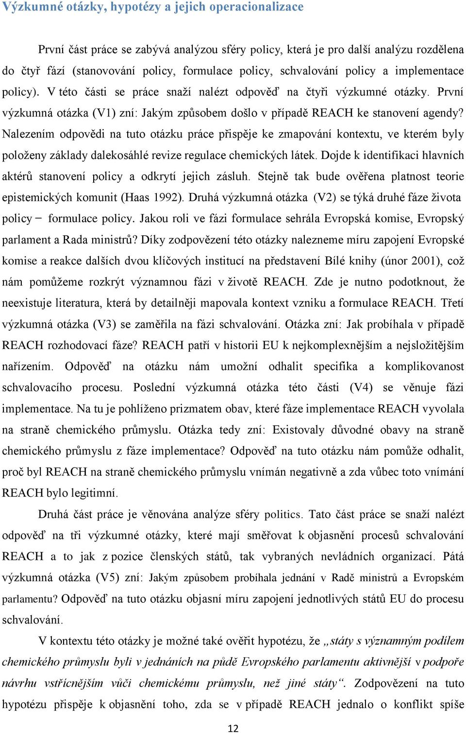 První výzkumná otázka (V1) zní: Jakým způsobem došlo v případě REACH ke stanovení agendy?