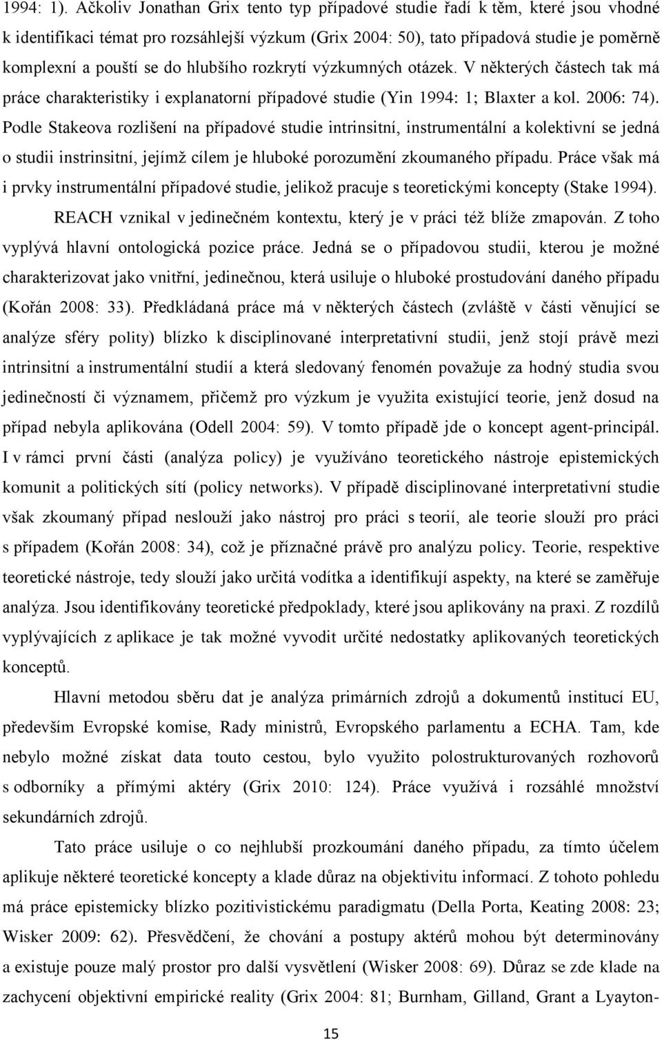 hlubšího rozkrytí výzkumných otázek. V některých částech tak má práce charakteristiky i explanatorní případové studie (Yin 1994: 1; Blaxter a kol. 2006: 74).