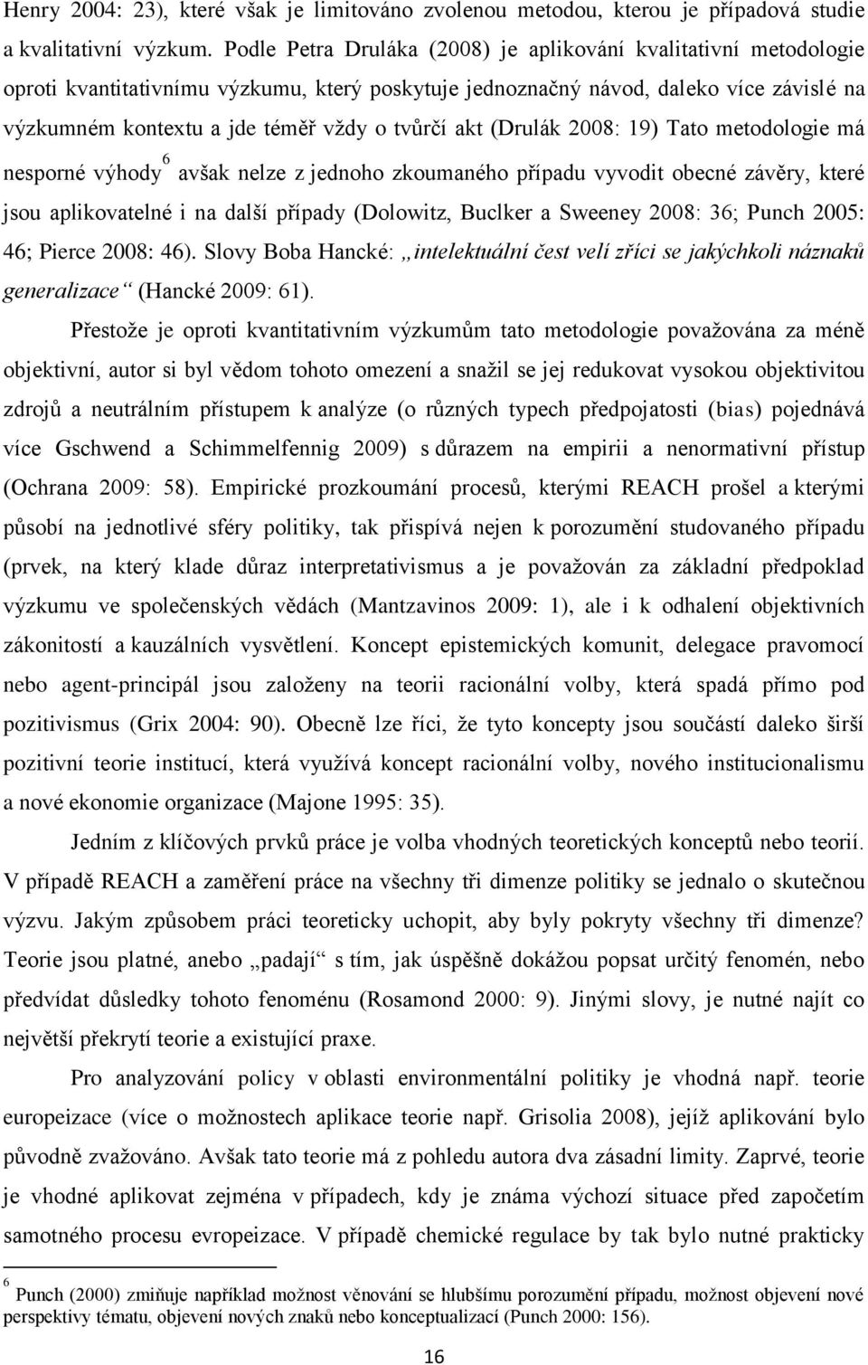 tvůrčí akt (Drulák 2008: 19) Tato metodologie má nesporné výhody 6 avšak nelze z jednoho zkoumaného případu vyvodit obecné závěry, které jsou aplikovatelné i na další případy (Dolowitz, Buclker a