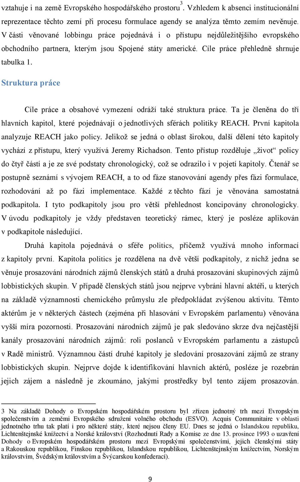 Struktura práce Cíle práce a obsahové vymezení odráţí také struktura práce. Ta je členěna do tří hlavních kapitol, které pojednávají o jednotlivých sférách politiky REACH.