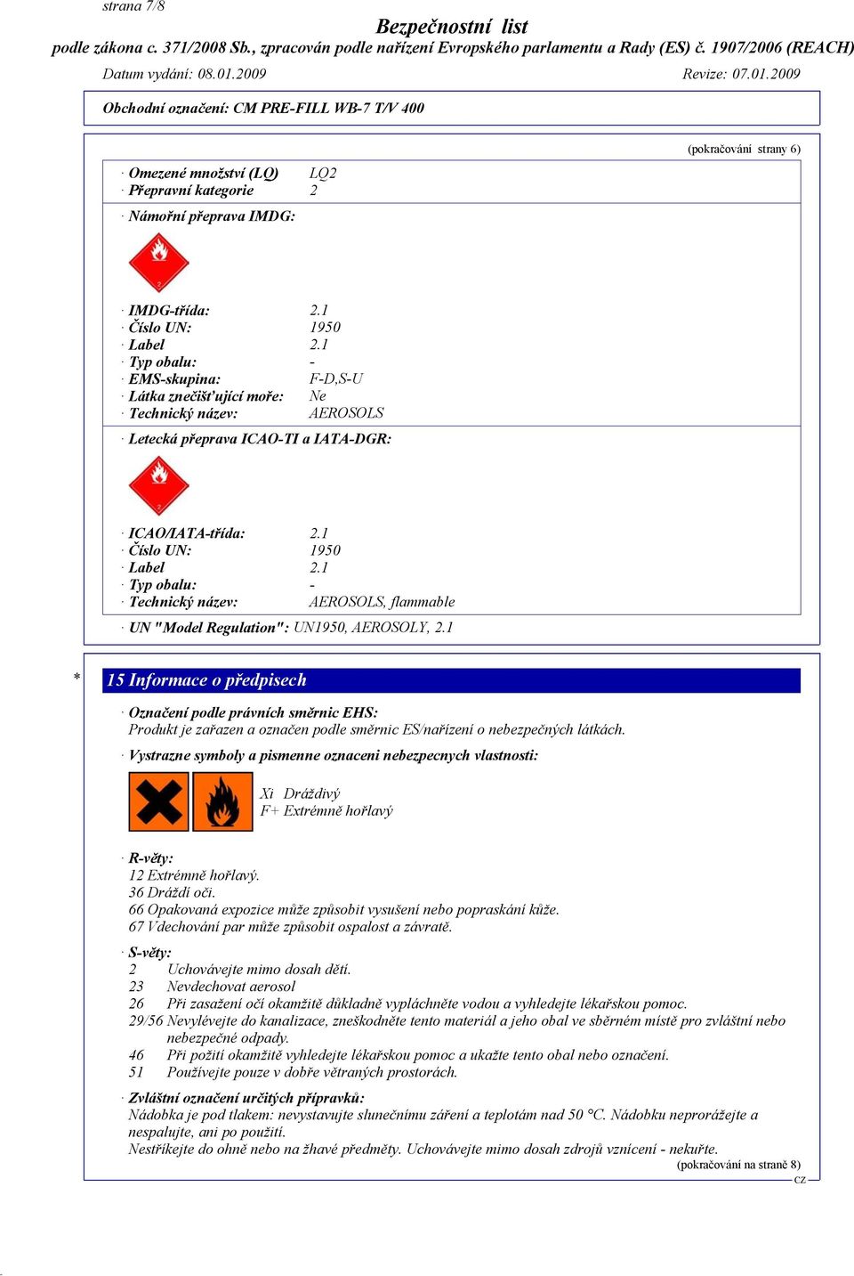 1 Typ obalu: - Technický název: AEROSOLS, flammable UN "Model Regulation": UN1950, AEROSOLY, 2.