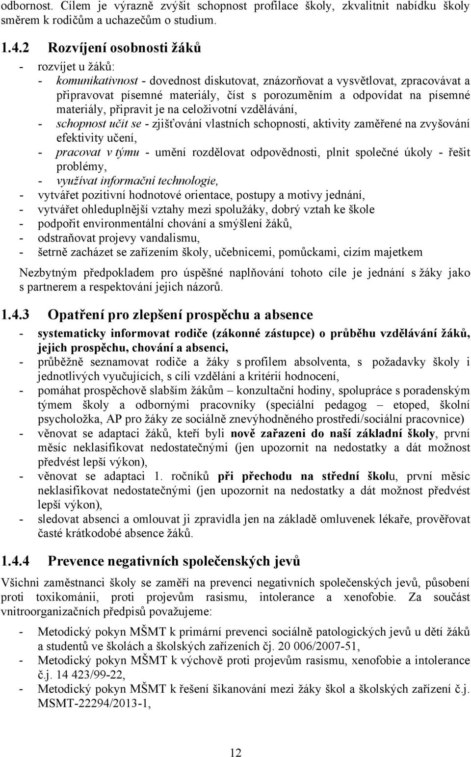 písemné materiály, připravit je na celoživotní vzdělávání, - schopnost učit se - zjišťování vlastních schopností, aktivity zaměřené na zvyšování efektivity učení, - pracovat v týmu - umění rozdělovat