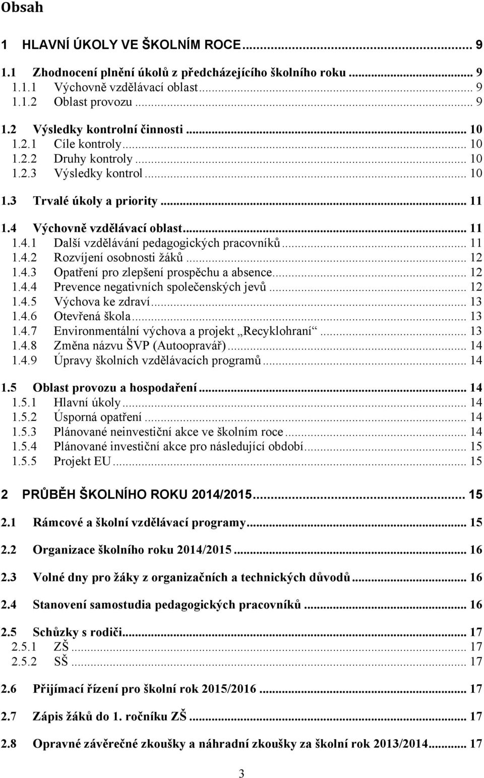 .. 11 1.4.2 Rozvíjení osobnosti žáků... 12 1.4.3 Opatření pro zlepšení prospěchu a absence... 12 1.4.4 Prevence negativních společenských jevů... 12 1.4.5 Výchova ke zdraví... 13 1.4.6 Otevřená škola.